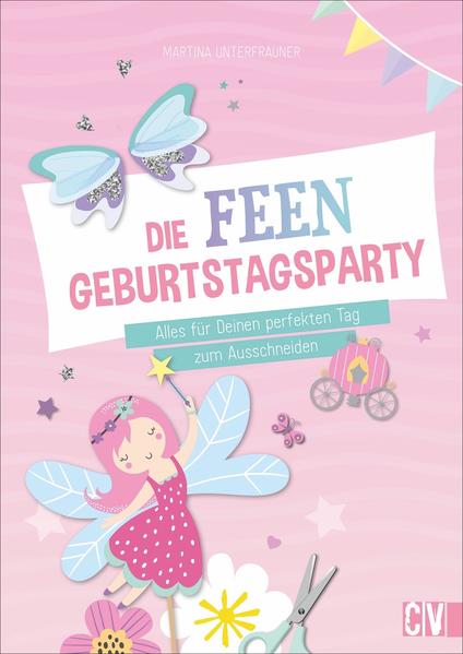 Die Feen-Geburtstags-Party - Alles für Deinen perfekten Tag zum Ausschneiden