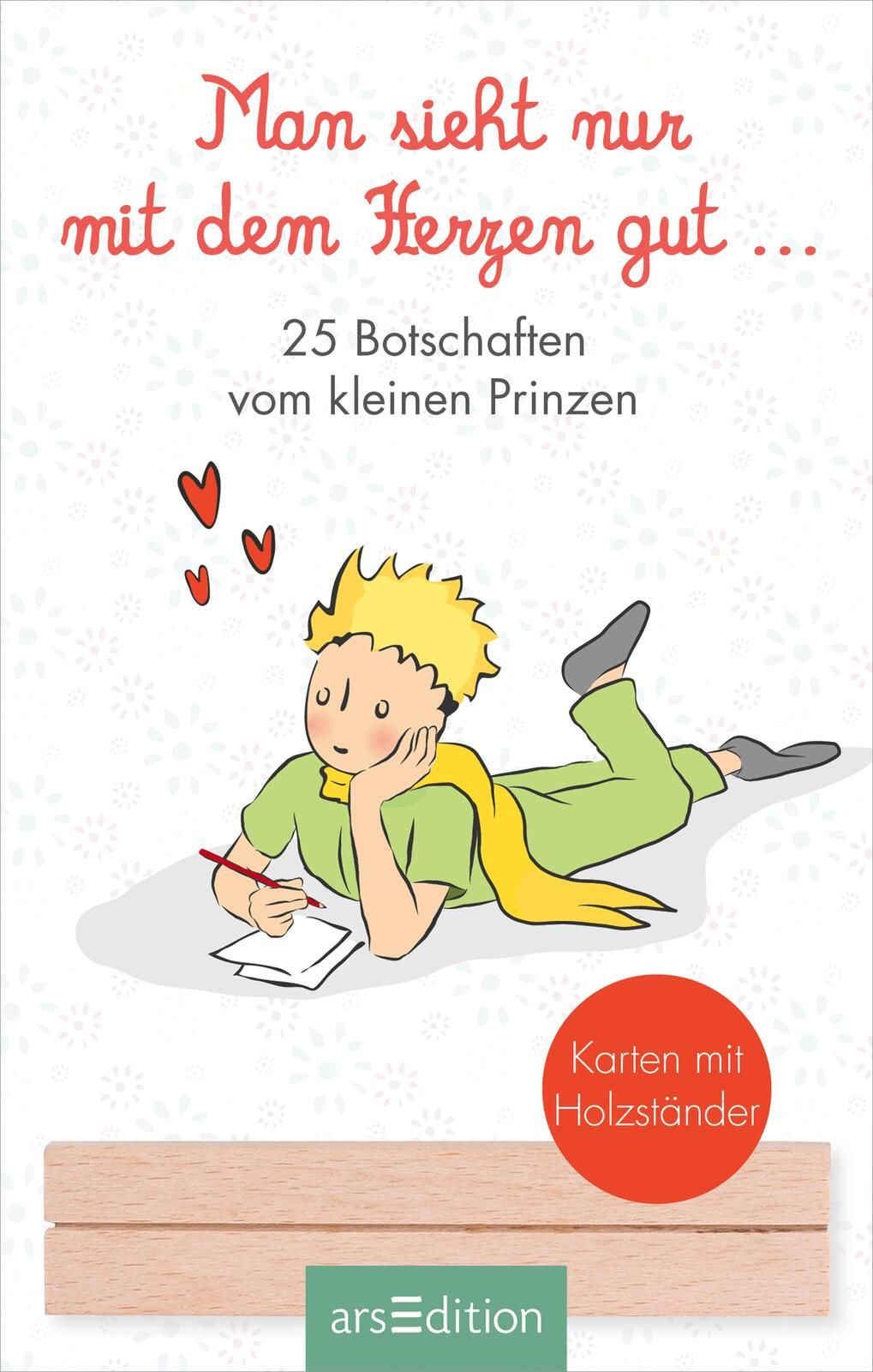 Man sieht nur mit dem Herzen gut. 25 Botschaften vom kleinen Prinzen