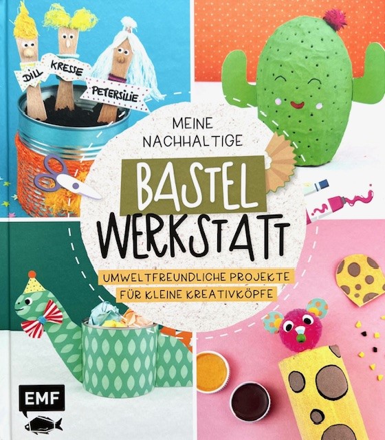 Meine nachhaltige Bastelwerkstatt - Umweltfreundliche Projekte für kleine Kreativköpfe