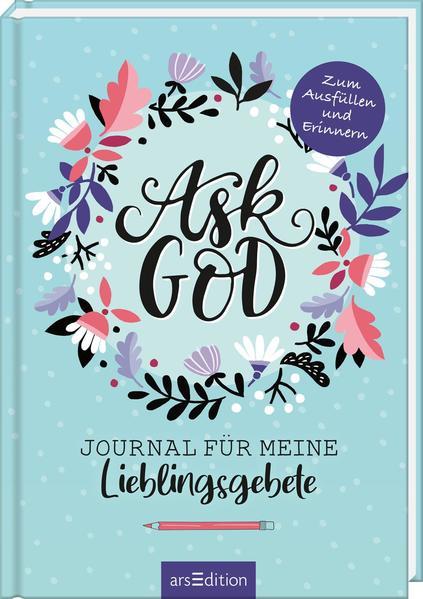 Ask God. Journal für meine Lieblingsgebete - Zum Ausfüllen und Erinnern