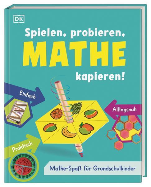 Spielen, probieren, Mathe kapieren! - Mathe-Spaß für Grundschulkinder
