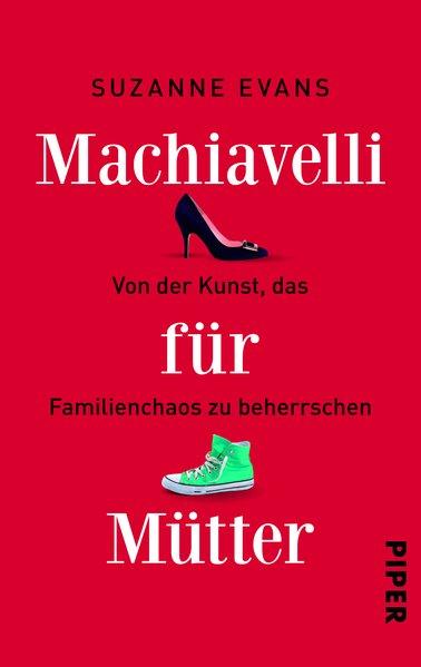 Machiavelli für Mütter - Von der Kunst, das Familienchaos zu beherrschen